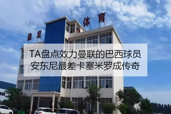 TA盘点效力曼联的巴西球员 安东尼最差卡塞米罗成传奇